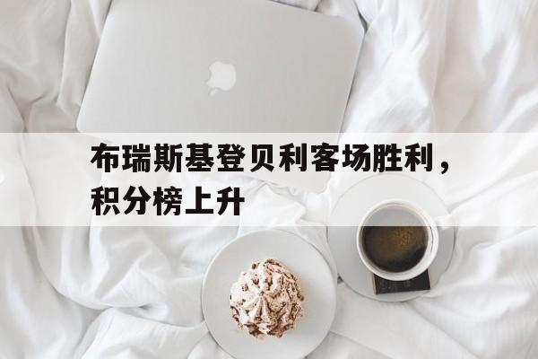 开云体育-布瑞斯基登贝利客场胜利，积分榜上升